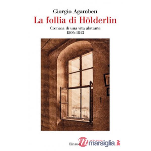 Follia di Hölderlin. Cronaca di una vita abitante (1806-1843) (La)