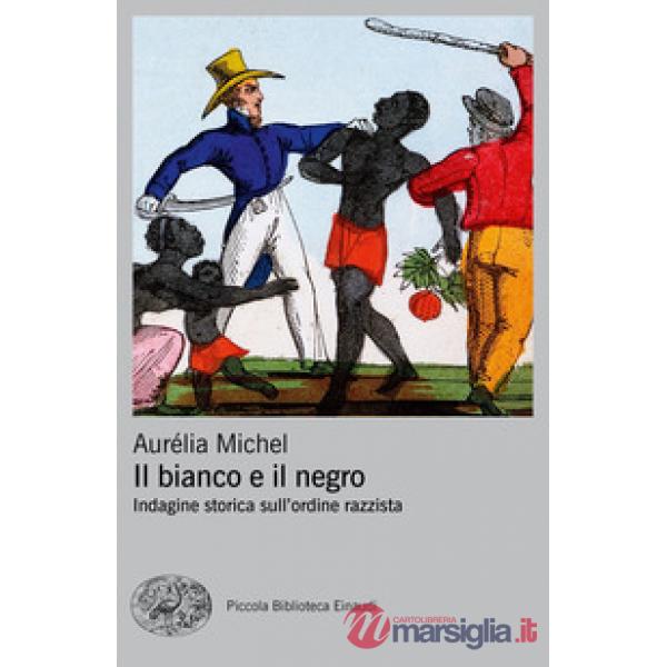 Bianco e il negro. Indagine storica sull'ordine razzista (Il)