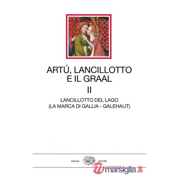 Artù, Lancillotto e il Graal. Vol. 2: Lancillotto del Lago (La marca di Gallia - Galehaut)