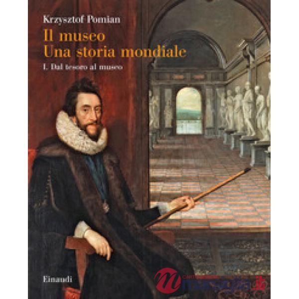 Museo. Una storia mondiale (Il). Vol. 1: Dal tesoro al museo