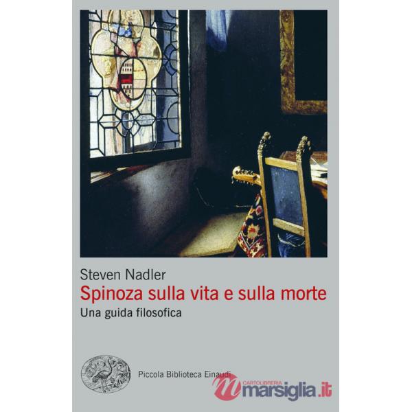 Spinoza sulla vita e sulla morte. Una guida filosofica