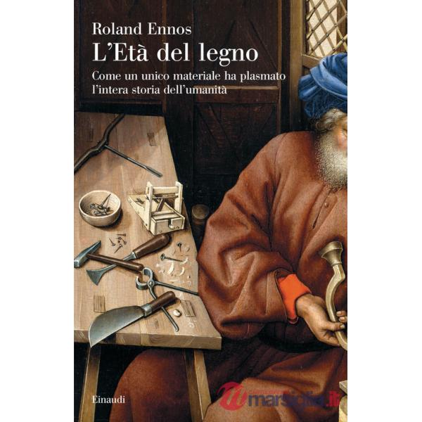 Età del legno. Come un unico materiale ha plasmato l'intera storia dell'umanità (L')
