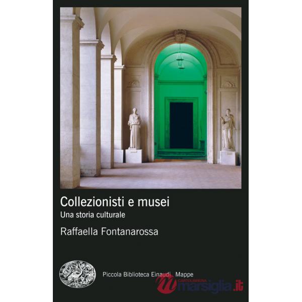 Collezionisti e musei. Una storia culturale