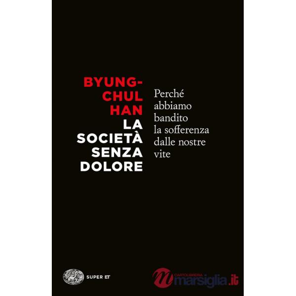 Società senza dolore. Perché abbiamo bandito la sofferenza dalle nostre vite (La)