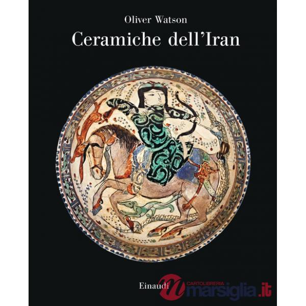 Ceramiche dell'Iran. Il vasellame islamico della Collezione Sarikhani. Ediz. a colori
