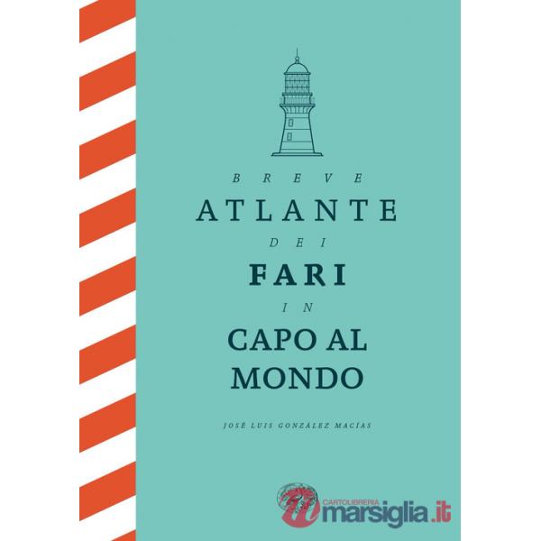 Breve atlante dei fari in capo al mondo. Ediz. illustrata