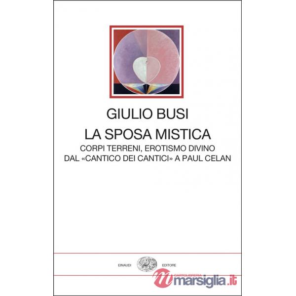 Sposa mistica. Corpi terreni, erotismo divino. Dal «Cantico dei cantici» a Paul Celan (La)