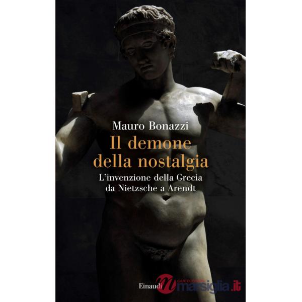 Demone della nostalgia. L'invenzione della Grecia da Nietzsche a Arendt (Il)