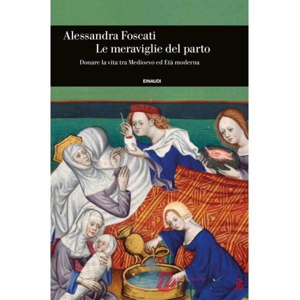 Meraviglie del parto. Donare la vita tra Medioevo ed Età moderna (Le)