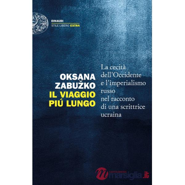 Viaggio più lungo. La cecità dell'Occidente e l'imperialismo russo nel racconto di una scrittrice ucraina (Il)