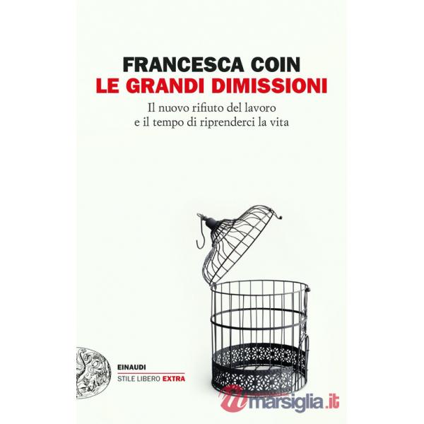 Grandi dimissioni. Il nuovo rifiuto del lavoro e il tempo di riprenderci la vita (Le)