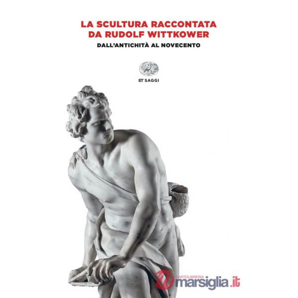 Scultura raccontata da Rudolf Wittkower. Dall'antichità al Novecento (La)