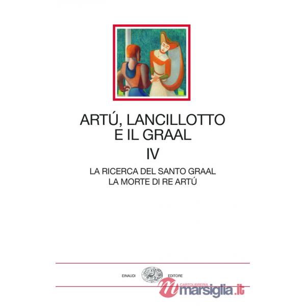 Artù, Lancillotto e il Graal. Vol. 4: La ricerca del Santo Graal. La morte di Re Artù