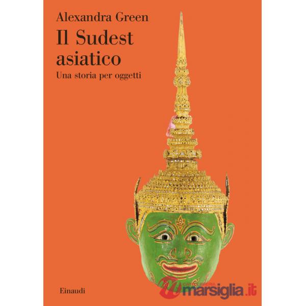 Sudest asiatico. Una storia per oggetti. Ediz. a colori (Il)