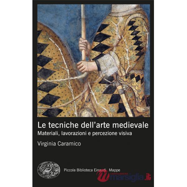 Tecniche dell'arte medievale. Materiali, lavorazioni e percezione visiva (Le)