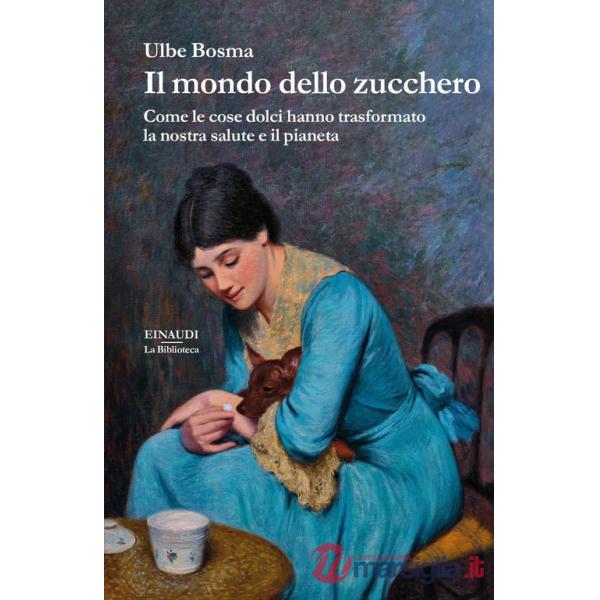 Mondo dello zucchero. Come le cose dolci hanno trasformato la nostra salute e il pianeta (Il)