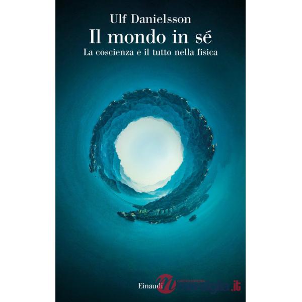 Mondo in sé. La coscienza e il tutto nella fisica (Il)