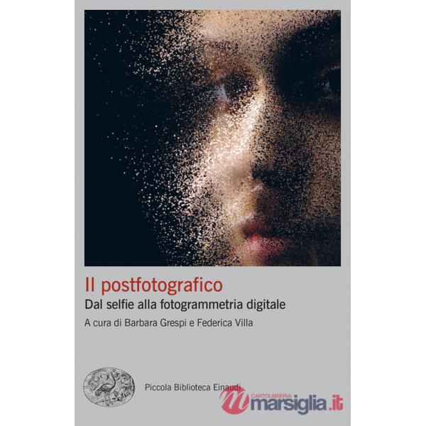 Postfotografico. Dal selfie alla fotogrammetria digitale (Il)