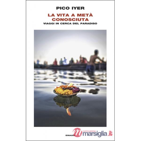 Vita a metà conosciuta. Viaggi in cerca del paradiso (La)