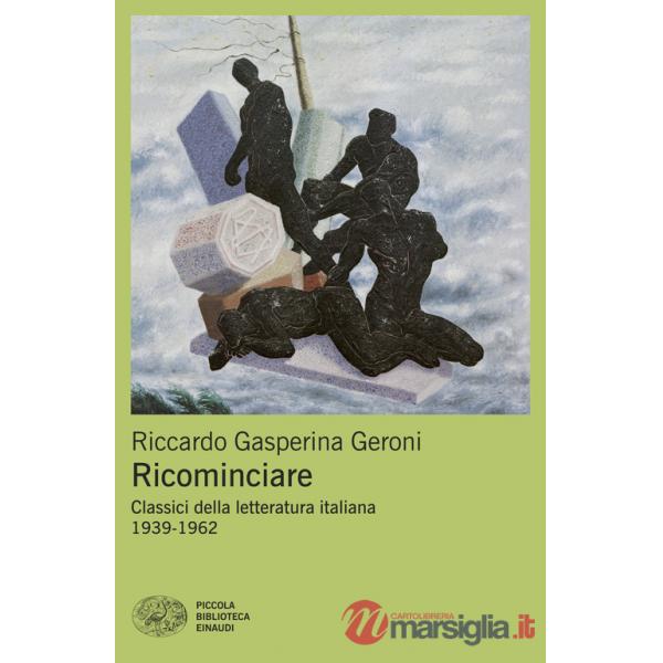 Ricominciare. Classici della letteratura italiana 1939-1962