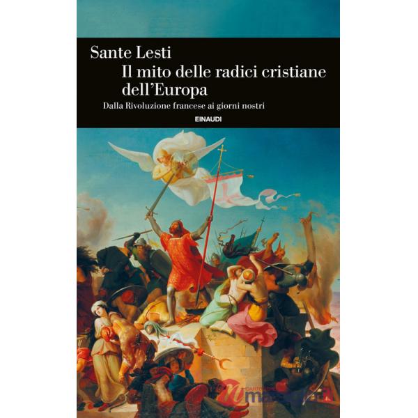 Mito delle radici cristiane dell'Europa. Dalla Rivoluzione francese ai giorni nostri (Il)