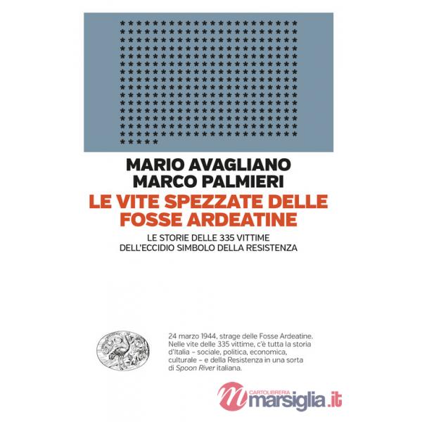 Vite spezzate delle Fosse Ardeatine. Le storie delle 335 vittime dell'eccidio simbolo della Resistenza (Le)