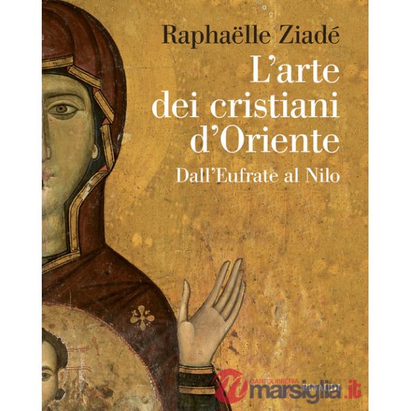 Arte dei cristiani d'Oriente. Dall'Eufrate al Nilo (L')