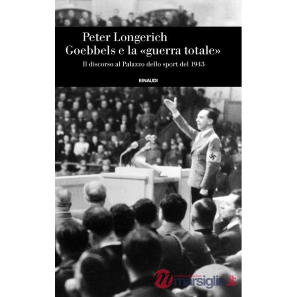 Goebbels e la «guerra totale». Il discorso al Palazzo dello sport del 1943