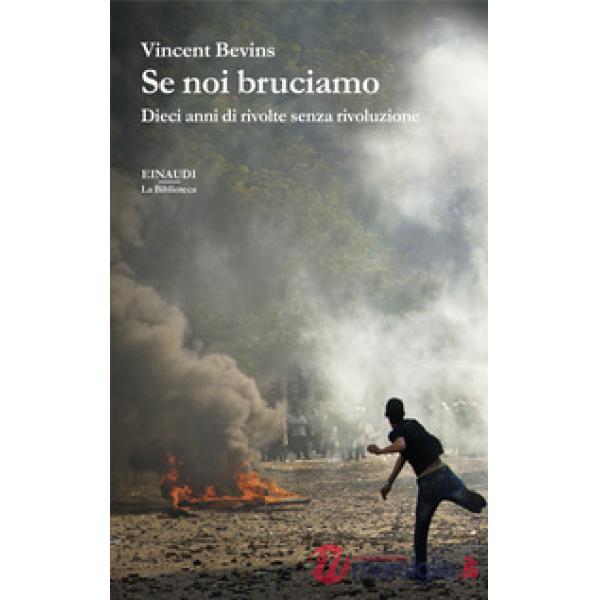 Se noi bruciamo. Dieci anni di rivolte senza rivoluzione