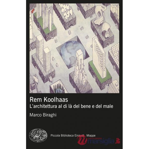 Rem Koolhaas. L'architettura al di là del bene e del male