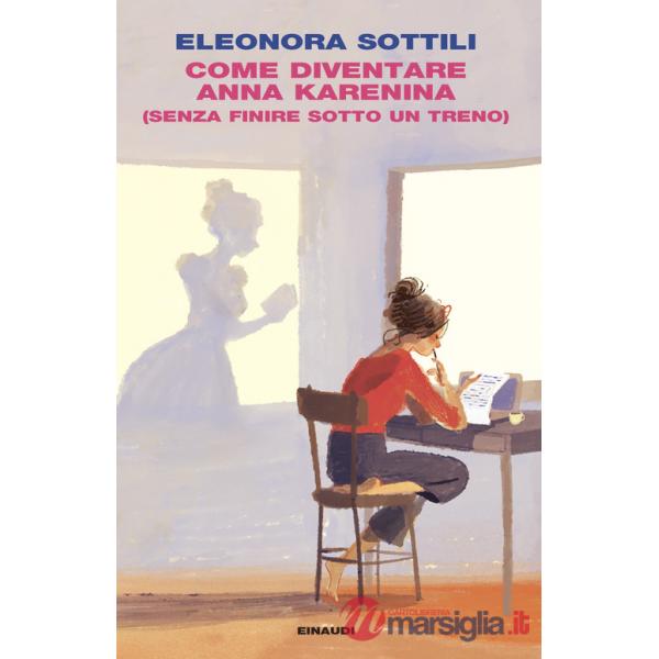 Come diventare Anna Karenina (senza finire sotto un treno)