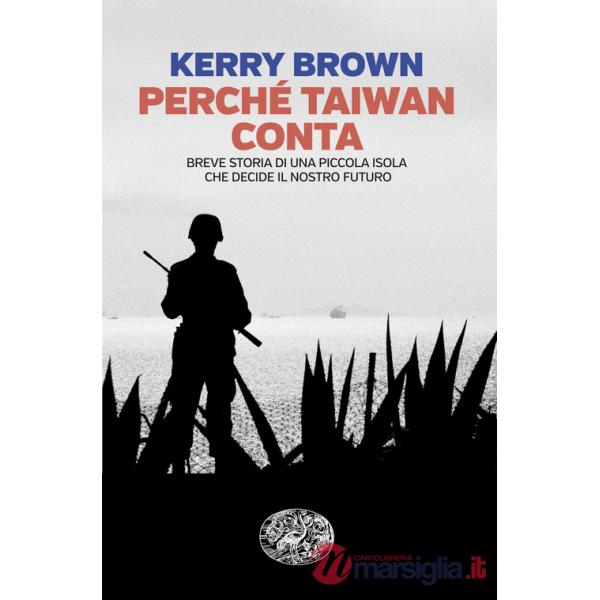 Perché Taiwan conta. Breve storia di una piccola isola che decide il nostro futuro