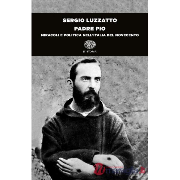 Padre Pio. Miracoli e politica nell'Italia del Novecento