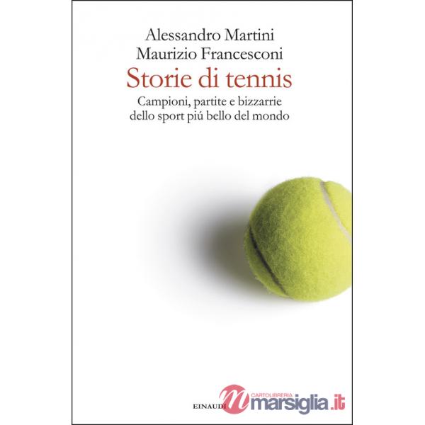 Storie di tennis. Campioni, partite e bizzarrie dello sport più bello del mondo