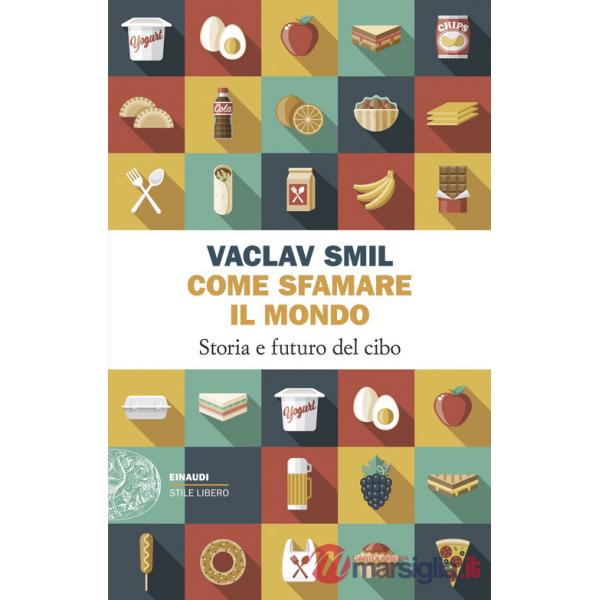 Come sfamare il mondo. Storia e futuro del cibo