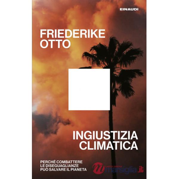 Ingiustizia climatica. Perché combattere le diseguaglianze può salvare il pianeta