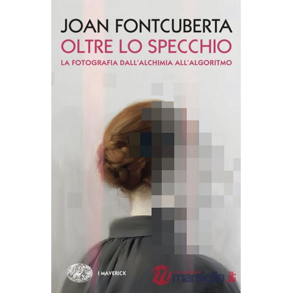 Oltre lo specchio. La fotografia dall'alchimia all'algoritmo