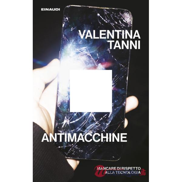 Antimacchine. Mancare di rispetto alla tecnologia