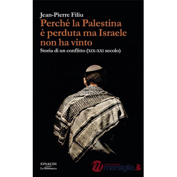 Perché la Palestina è perduta ma Israele non ha vinto. Storia di un conflitto (XIX-XXI secolo)