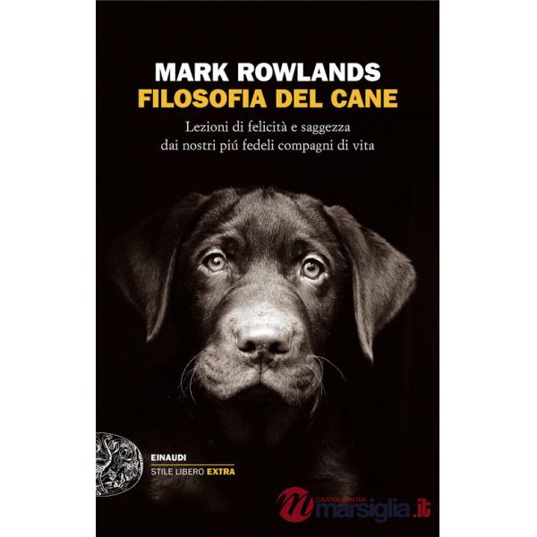 Filosofia del cane. Lezioni di felicità e saggezza dai nostri più fedeli compagni di vita