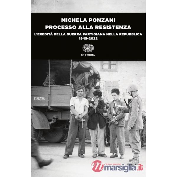 Processo alla Resistenza. L'eredità della guerra partigiana nella Repubblica (1945-2022)