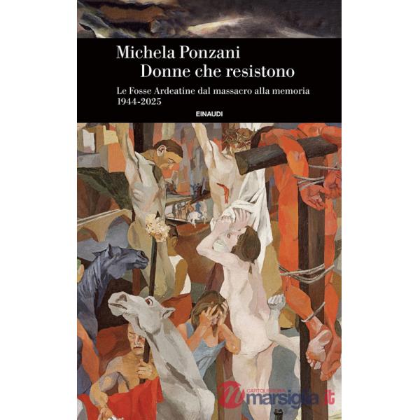 Donne che resistono. Le Fosse Ardeatine dal massacro alla memoria (1944-2025)