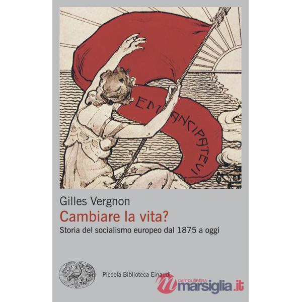 Cambiare la vita? Storia del socialismo europeo dal 1875 a oggi