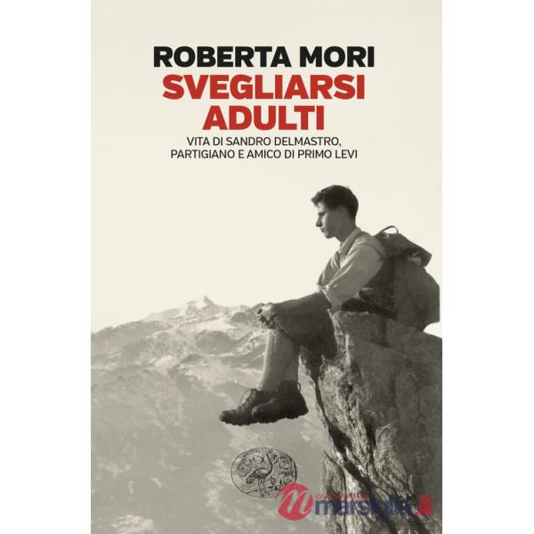 Svegliarsi adulti. Vita di Sandro Delmastro, partigiano e amico di Primo Levi