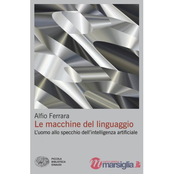 Macchine del linguaggio. L'uomo allo specchio dell'intelligenza artificiale (Le)
