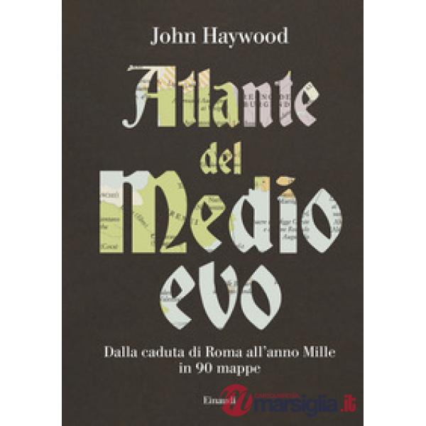 Atlante del Medioevo. Dalla caduta di Roma all'anno Mille in 90 mappe