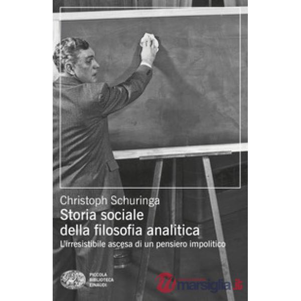 Storia sociale della filosofia analitica. L'irresistibile ascesa di un pensiero impolitico