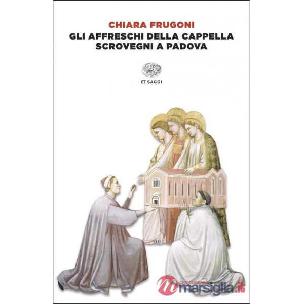 Affreschi della Cappella Scrovegni a Padova. Ediz. italiana e inglese (Gli)
