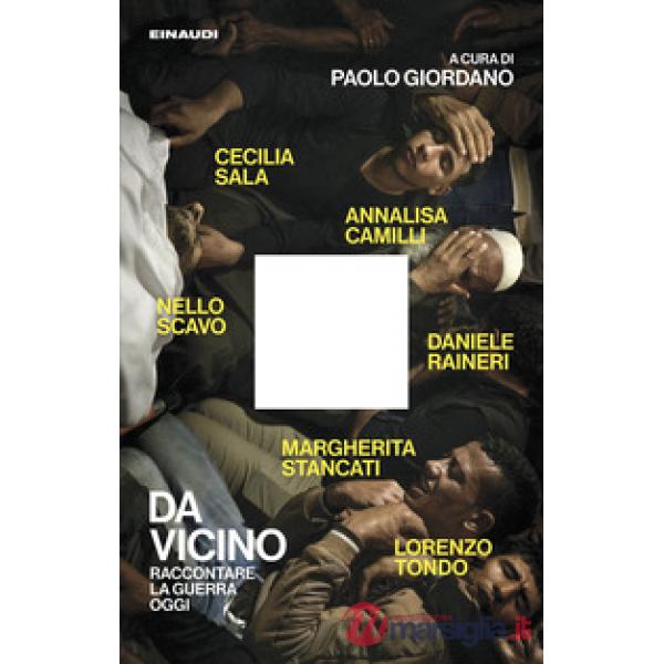 Da vicino. Raccontare la guerra oggi