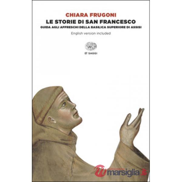 Storie di San Francesco. Guida agli affreschi della Basilica superiore di Assisi. Ediz. italiana e inglese (Le)